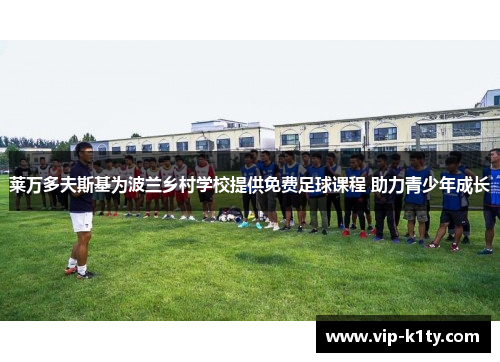 莱万多夫斯基为波兰乡村学校提供免费足球课程 助力青少年成长
