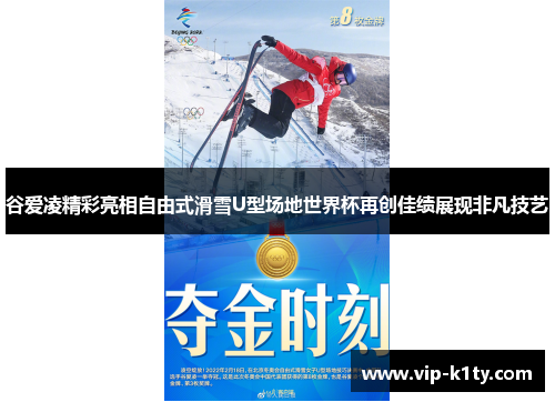 谷爱凌精彩亮相自由式滑雪U型场地世界杯再创佳绩展现非凡技艺