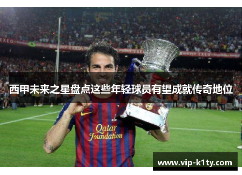 西甲未来之星盘点这些年轻球员有望成就传奇地位