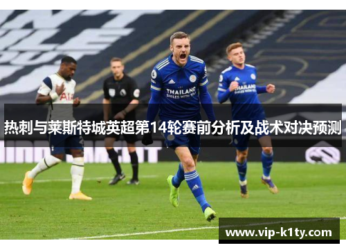 热刺与莱斯特城英超第14轮赛前分析及战术对决预测