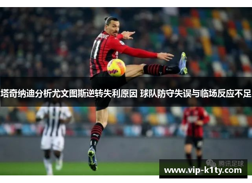 塔奇纳迪分析尤文图斯逆转失利原因 球队防守失误与临场反应不足